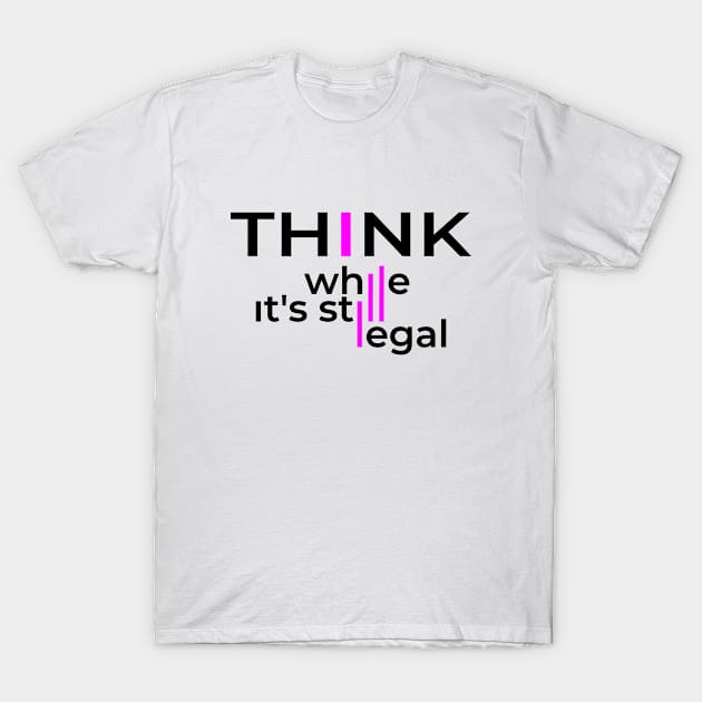 Think while it's still legal T-Shirt by Jambo Designs